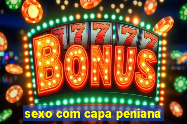 sexo com capa peniana
